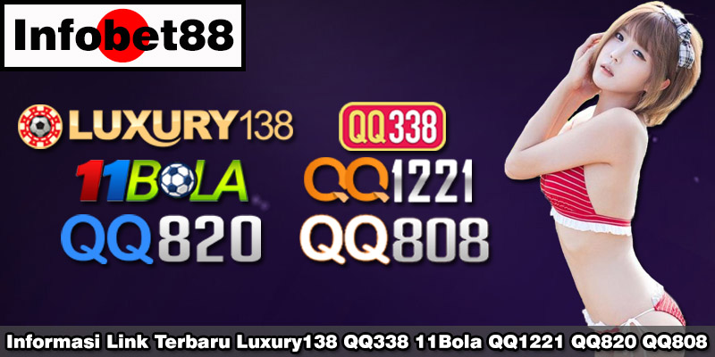 Informasi Link Terbaru Luxury138 QQ338 11Bola QQ1221 QQ820 QQ808